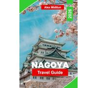 Nagoya Travel Guide 2026: Discover Historic Castles, Modern Attractions, Local Cuisine, Cultural Sites, and Practical Tips for Your Japan Journey