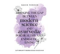 Nahid Perveen Bridging the gap between modern science and Ayurveda f (Tascabile)