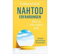 Nahtoderfahrungen - Blick in eine andere Welt: Aktuelle Antworten der Wissenschaft