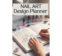 Nail Art Design Planner: A Creative Practice Workbook for Aspiring Nail Artists, Students & DIY Manicurists