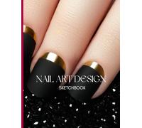 Nail Art Design Sketchbook: Create, Plan & Master Your Nail Ideas.Includes blank templates to sketch, plan and log your best designs.Ideal for beginners, students or professionals in nail styling