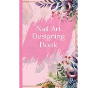 Nail Art Designing Book: Nail Design Sketchbook with Practice Templates for Nail Artists, Students & DIY Creators