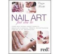 Nail art fai da te. Come realizzare perfettamente manicure classica, french, ricostruzione con gel e tip, decorazioni