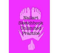 Nail Art Sketchbook - Unlimited Practice: Design Book for Manicure Ideas: Practice Templates for Sketching