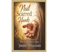 Nail Scarred Hands: A Story Connected to When Heaven Took Her Hand