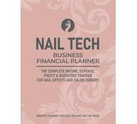 Nail Tech Business Financial Planner: The Complete Income, Expense, Profit & Inventory Tracker for Nail Artists and Salon Owners | Undated Bookkeeping Log Book | 8.5" x 11", 126 Pages