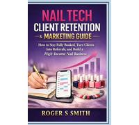 Nail Tech Client Retention & Marketing Guide: How to Stay Fully Booked, Turn Clients into Referrals, and Build a High-Income Nail Business