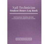 Nail Technician Student Hours Log Book: Professional Training Record & Licensing Documentation System | 200-Page Practical Service Hours, Sanitation & Client Record Tracker for Nail Tech Students