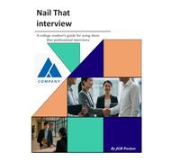 Nail That Interview: A Practical, Step-by-Step Guide to Mastering Interviews, Answering Tough Questions, and Landing Your First Career Job