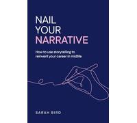Nail Your Narrative: How to Use Storytelling to Reinvent Your Career in Midlife