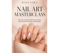 Nailvera: Nail Art Masterclass: Tecniche Avanzate, Design Professionale e Metodo da Salone Dalla precisione tecnica alla creazione di nail art complesse
