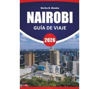 NAIROBI GUÍA DE VIAJE 2026: Experiencias de safari, parques urbanos, cocina local, museos, centros de vida silvestre y consejos de viaje para visitar la capital de Kenia