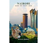 NAIROBI GUÍA DE VIAJE 2026: Planificación experta, principales atracciones, itinerarios prácticos, información local, safaris de fauna, mejores ... visitantes primerizos y recurrentes en Kenia