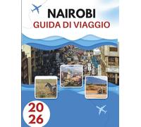 NAIROBI GUIDA DI VIAGGIO 2026: Dove La Fauna Selvatica Incontra Le Luci Della Città