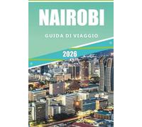 NAIROBI GUIDA DI VIAGGIO 2026: Esplora Nairobi: una guida completa alle attrazioni, alla fauna selvatica, alla cultura, alla cucina e alle esperienze locali nel 2026