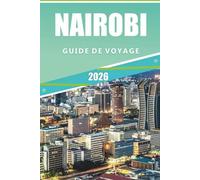 NAIROBI GUIDE DE VOYAGE 2026: Explorez Nairobi: un guide complet des attractions, de la faune, de la culture, de la cuisine et des expériences locales en 2026