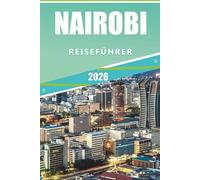 NAIROBI REISEFÜHRER 2026: Entdecken Sie Nairobi: Ein vollständiger Leitfaden zu Attraktionen, Wildtieren, Kultur, Küche und lokalen Erlebnissen im Jahr 2026