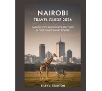 NAIROBI TRAVEL GUIDE 2026: Safaris, City Adventures, Day Trips & First-Timer Smart Routes