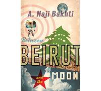 Naji Bakhti Between Beirut And The Moon (Tascabile)