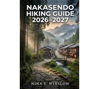 NAKASENDO HIKING GUIDE 2026 - 2027: Walking Japan’s Historic Trail with Route Planning, Stage Breakdowns, and Cultural Insights