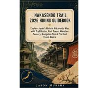 NAKASENDO TRAIL 2026 HIKING GUIDEBOOK: Explore Japan’s Historic Nakasendo Way with Trail Routes, Post Towns, Mountain Scenery, Navigation Tips & Practical Travel Advice