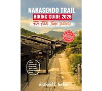 NAKASENDO TRAIL HIKING GUIDE 2026 For First Time Visitors: Routes, Trail Maps, Village Stays, Local Food, Cultural Highlights, Budget Tips, and Smart ... for Walking Japan’s Historic Samurai Trail