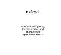 naked: a collection of poems, journal entries and short stories