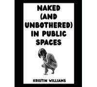 Naked (and Unbothered) in Public Spaces: Yes, You Can (Sometimes) Get Away With Being Nude in Public…Here’s How!