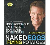 Naked Eggs and Flying Potatoes: Unforgettable Experiments That Make Science Fun