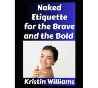 Naked Etiquette For the Brave and the Bold: Wanna Be a Brave Nudist? Here’s What You Need To Know…