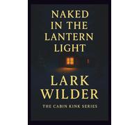 Naked in the Lantern Light: Desire in the Wild: Where Art and Instinct Collide