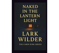 Naked in the Lantern Light: Desire in the Wild: Where Art and Instinct Collide