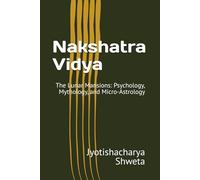 Nakshatra Vidya: The Lunar Mansions: Psychology, Mythology, and Micro-Astrology