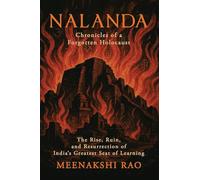 Nalanda - Chronicles of a Forgotten Holocaust: he Rise, Ruin, and Resurrection of India's Greatest Seat of Learning