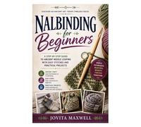 Nalbinding for Beginners: A Step-by-Step Guide to Ancient Needle Looping with Easy Stitches and Practical Projects