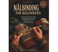 NÅLBINDING FOR BEGINNERS: A Step-by-Step Guide to Viking Needle Binding, Traditional Scandinavian Stitches, Easy Wool Projects, and Handmade Accessories