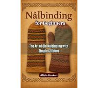 Nalbinding for Beginners The Art of Old Nalbinding with Simple Stitches