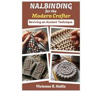 NALBINDING FOR THE MODERN CRAFTER: Reviving an Ancient Technique