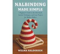 Nalbinding Made Simple: A Beginner's Guide to the Oslo Stitch, Ancient Techniques, and Cozy Projects for Modern Makers