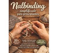 Nalbinding simplificado para principiantes: Una guía visual paso a paso con 20+ proyectos fáciles para dominar puntos básicos, hacer gorras, manoplas, ... a tejer vikingos más rápido que nunca