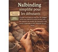 Nalbinding simplifié pour les débutants: Un guide visuel étape par étape avec 20+ projets faciles pour maîtriser les points de base, créer des ... le tricot viking plus vite que jamais