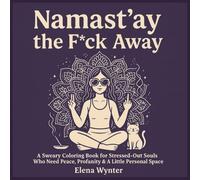 Namast’ay the F*ck Away: A Sweary Coloring Book for Stressed-Out Souls Who Need Peace, Profanity & a Little Personal Space