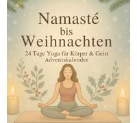 Namasté bis Weihnachten - 24 Tage Yoga für Körper & Geist: Ein Adventskalender voller Yoga-Übungen, Atemtechniken & Meditationen - für mehr Ruhe, Balance und innere Stärke