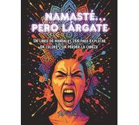 Namasté… pero lárgate: Un libro de mandalas zen para explotar en colores sin perder la cabeza