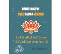 Namaste the Hell Away: A Coloring Book for Women Who Need Everyone to Back Off