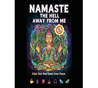 Namaste The Hell Away From Me: 70 Adult Coloring Book Pages For The Zen & The Grumpy