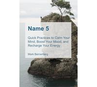 Name 5: Quick Practices to Calm Your Mind, Boost Your Mood, and Recharge Your Energy