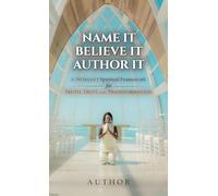 Name It Believe It Author It: A Woman's Spiritual Framework for Truth, Trust, and Transformation