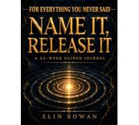 Name It, Release It: A 52-Week Guided Journal for Grief, Overthinking, and Everything You Never Said