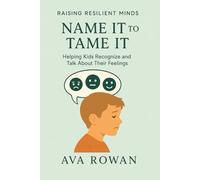 Name It to Tame It: Helping Kids Recognize and Talk About Their Feelings with Confidence